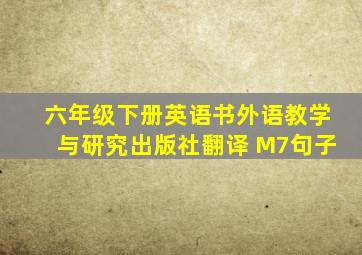 六年级下册英语书外语教学与研究出版社翻译 M7句子